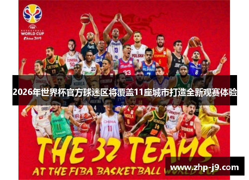 2026年世界杯官方球迷区将覆盖11座城市打造全新观赛体验